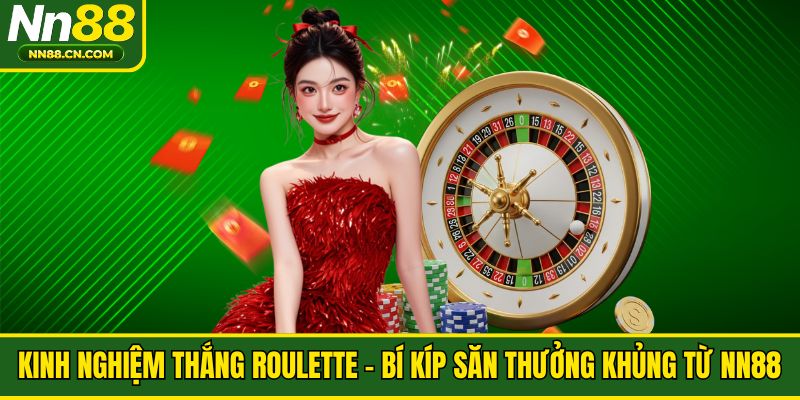 Kinh Nghiệm Thắng Roulette - Bí Kíp Săn Thưởng Khủng Từ NN88