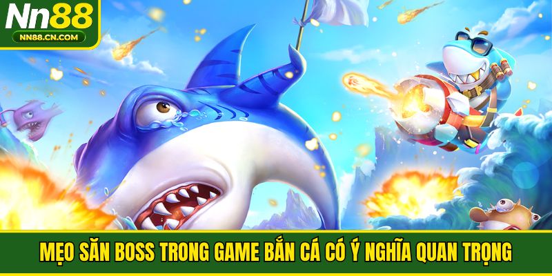 Mẹo săn boss trong game bắn cá có ý nghĩa quan trọng