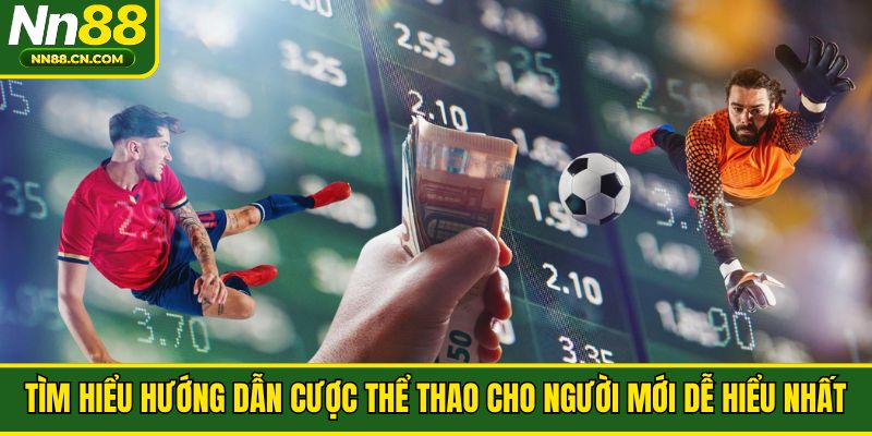 Tìm hiểu hướng dẫn cược thể thao cho người mới dễ hiểu nhất