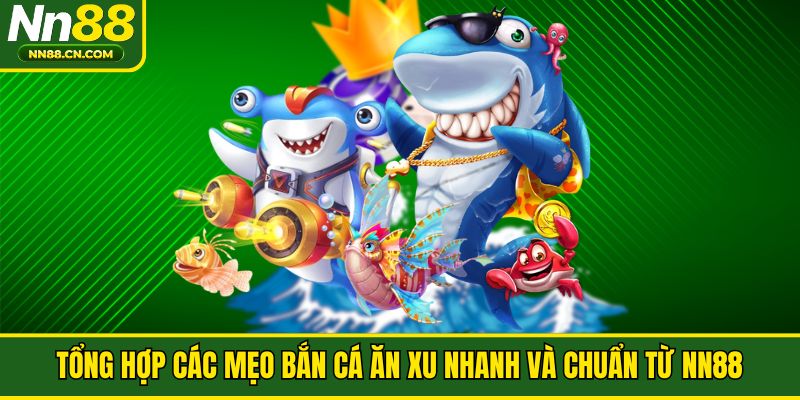 Tổng Hợp Các Mẹo Bắn Cá Ăn Xu Nhanh Và Chuẩn Từ NN88